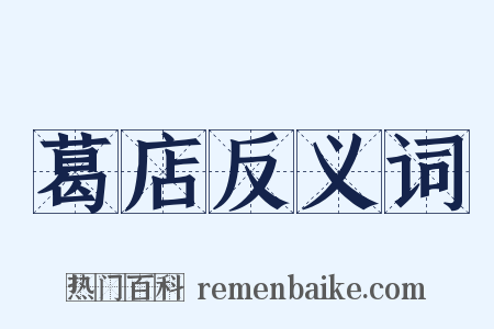 葛店反义词是什么意思的图片